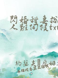 闪婚甜妻总裁大人难伺候txt 闪婚甜妻总裁大人难伺候txt