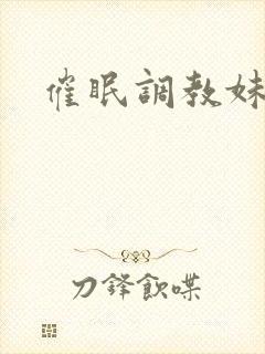 催眠调教妹妹h