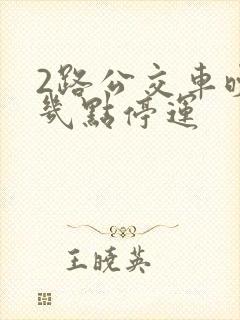 2路公交车晚上几点停运