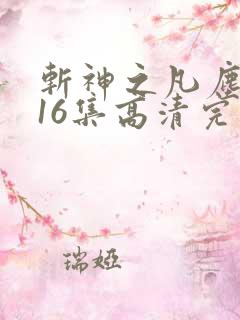 斩神之凡尘神域16集高清完整版