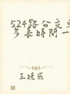 524路公交车多长时间一趟