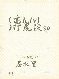(高h,1v1)打屁股sp
