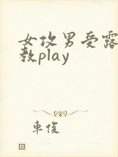 女攻男受露出调教play