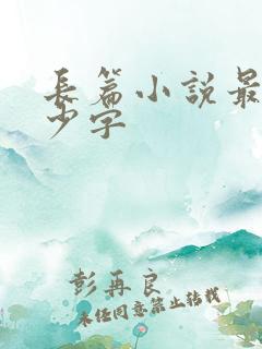 长篇小说最低多少字 长篇小说最低多少字