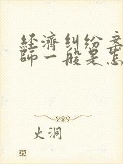 经济纠纷案件律师一般是怎么收费的
