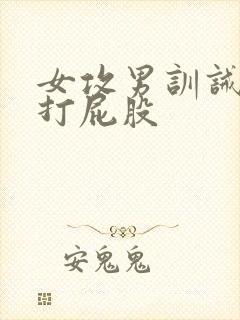 女攻男训诫调教打屁股
