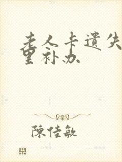 老人卡遗失到哪里补办 老人卡遗失到哪里补办