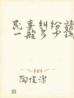 民事纠纷请律师一般多少钱律师收费标准