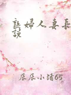 熟妇人妻长篇小说 熟妇人妻长篇小说