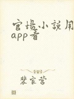 官场小说用什么app看 官场小说用什么app看