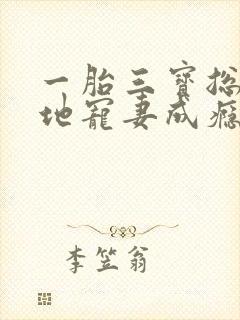 一胎三宝总裁爹地宠妻成瘾大结局