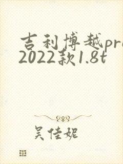吉利博越pro2022款1.8t 吉利博越pro2022款1.8t