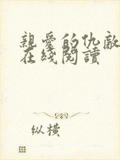 亲爱的仇敌原著在线阅读 亲爱的仇敌原著在线阅读