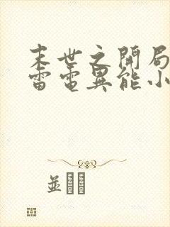 末世之开局觉醒雷电异能小说txt 末世之开局觉醒雷电异能小说txt