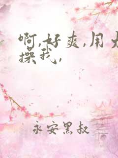 啊,好爽,用力操我, 啊,好爽,用力操我,