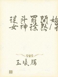 从斗罗开始俘获女神徐然/朱竹清阅读 从斗罗开始俘获女神徐然/朱竹清阅读