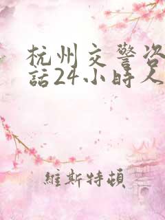 杭州交警咨询电话24小时人工服务