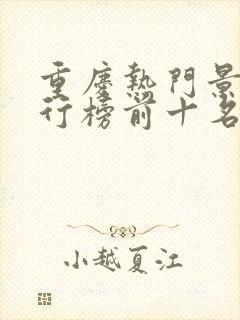 重庆热门景点排行榜前十名