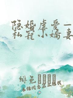 隐婚虐爱—慕少私宠小娇妻 隐婚虐爱—慕少私宠小娇妻