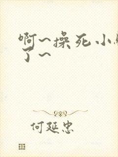 啊~操死小骚货了~ 啊~操死小骚货了~