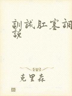 训诫肛塞调教小说