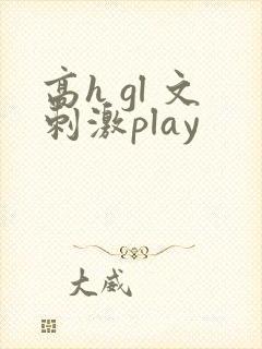 高h gl 文刺激play