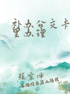 补办公交卡在哪里办理
