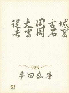 从大同古城怎么去云冈石窟 从大同古城怎么去云冈石窟