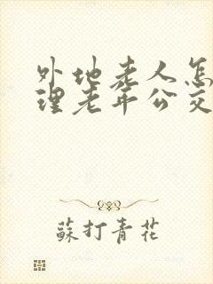 外地老人怎么办理老年公交卡