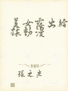 美女露出给男生揉动漫