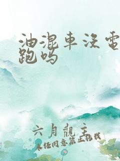 油混车没电还能跑吗
