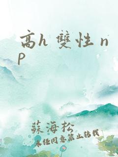 高h 双性 np 高h 双性 np