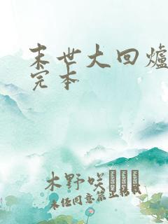 末世大回炉小说完本 末世大回炉小说完本
