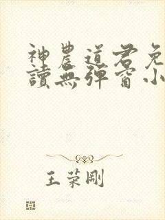 神农道君免费阅读无弹窗小说 神农道君免费阅读无弹窗小说