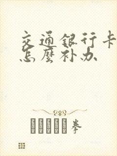 交通银行卡丢了怎么补办