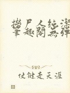 捞尸人纯洁小龙笔趣阁无弹窗