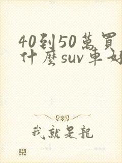40到50万买什么suv车好