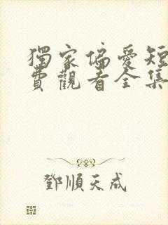 独家偏爱短剧免费观看全集高清