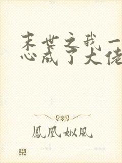 末世之我一不小心成了大佬 小说