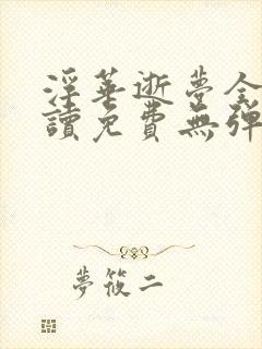 浮华逝梦全文阅读免费无弹窗笔趣