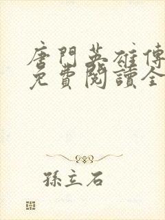 唐门英雄传小说免费阅读全文 唐门英雄传小说免费阅读全文