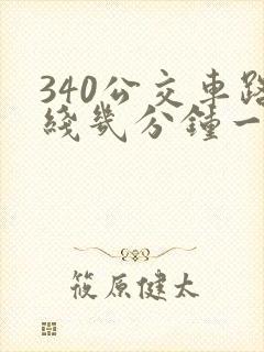 340公交车路线几分钟一班车