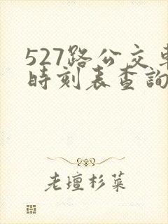527路公交车时刻表查询