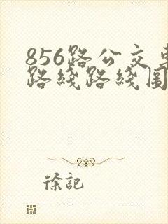 856路公交车路线路线图