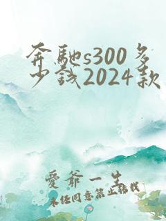 奔驰s300多少钱2024款落地价