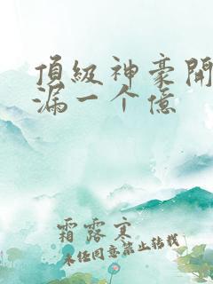 顶级神豪开局捡漏一个亿
