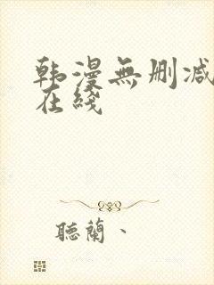 韩漫无删减免费在线 韩漫无删减免费在线