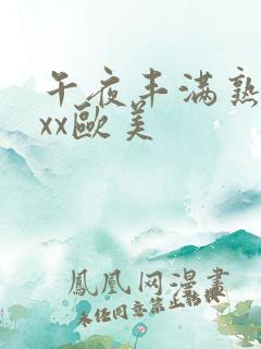 午夜丰满熟妇xxx欧美