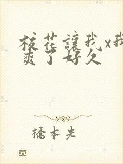 校花让我x我她爽了好久