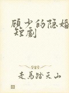 顾少的隐婚罪妻 短剧